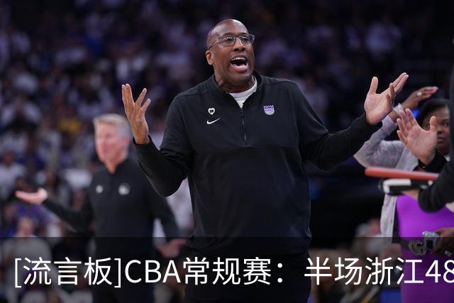 [流言板]CBA常规赛：半场浙江48-43领先青岛，约翰逊7分、约克22分